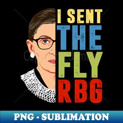 i sent the fly notorious rbg - high-quality png sublimation download - transform your sublimation creations