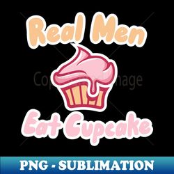 real men eat cupcakes - png sublimation digital download - bring your designs to life