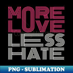 more love less hate - premium sublimation digital download - perfect for sublimation mastery