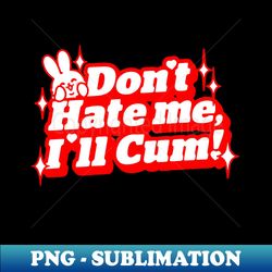dont hate me - creative sublimation png download - perfect for sublimation art