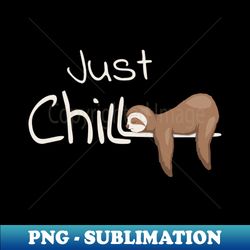 chill out relaxing anti stress just chill sloth - modern sublimation png file - unleash your inner rebellion