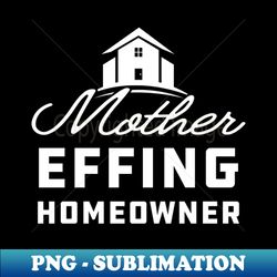 homeowner - mother effing homeowner - sublimation-ready png file - capture imagination with every detail