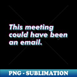 this meeting could have been an email - vintage sublimation png download - add a festive touch to every day