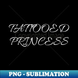 tattooed princess - aesthetic sublimation digital file - defying the norms