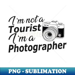 photographer - im not a tourist im a photographer - decorative sublimation png file - bold & eye-catching