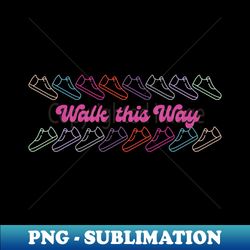 walk this way - high-resolution png sublimation file - instantly transform your sublimation projects