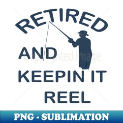 retired and keepin it  reel - exclusive sublimation digital file - perfect for sublimation art