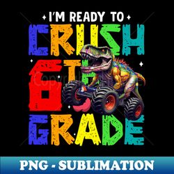 ready to crush 6th grade - elegant sublimation png download - boost your success with this inspirational png download