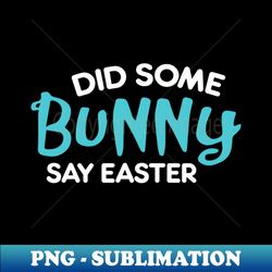 did some bunny say easter - trendy sublimation digital download - perfect for sublimation art