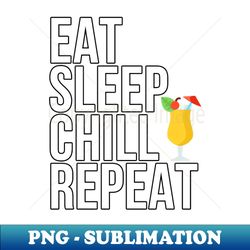 eat sleep chill repeat relaxation - special edition sublimation png file - transform your sublimation creations