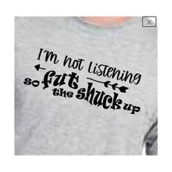 not listening svg shut up graphic design for tshirt or sign with cricut or silouette machine