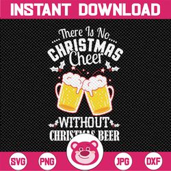 there is no christmas cheer without christmas beer, christmas beers svg, christmas cheer png,  beer lovers svg,  no chri