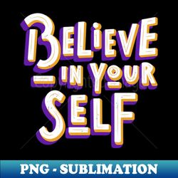 believe in yourself motivation inspiration quote - special edition sublimation png file - spice up your sublimation projects
