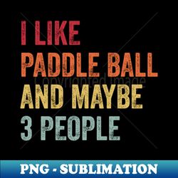 i like paddle ball  maybe 3 people - artistic sublimation digital file - boost your success with this inspirational png download