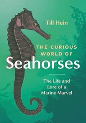 the curious world of seahorses by till hein