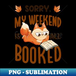 Sorry My Weekend Is All Booked - Funny Book Animal Gift - Premium Sublimation Digital Download - Unleash Your Inner Rebellion