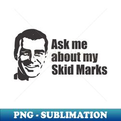 ask me about my skid marks - png sublimation digital download - perfect for sublimation art