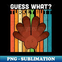 guess what turkey butt - unique sublimation png download - unleash your creativity