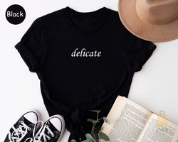 delicate shirt, taylor swift famous tee, inspiring t-shirt, trying shirt, healing tee, inspirational shirts, taylor swif