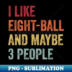 i like eight-ball  maybe 3 people - modern sublimation png file - instantly transform your sublimation projects