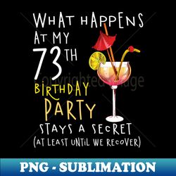 73th birthday - what happens 73th birthday - modern sublimation png file - instantly transform your sublimation projects