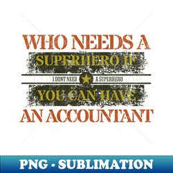 accountant hero - high-quality png sublimation download - unleash your inner rebellion