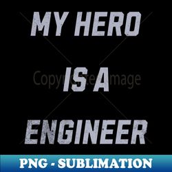 engineer hero - png transparent sublimation file - fashionable and fearless