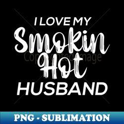 i love my smokin hot husband - elegant sublimation png download - unlock vibrant sublimation designs