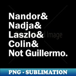 funny names x what we do in the shadows nandor nadjia laszlo colin guillermo - premium sublimation digital download - perfect for creative projects