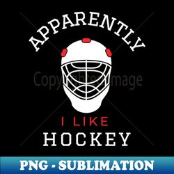 apparently i like hockey funny hockey gifts for girls - instant sublimation digital download - perfect for personalization