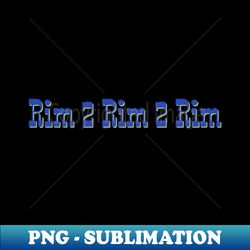 rim 2 rim 2 rim blues - premium png sublimation file - bold & eye-catching