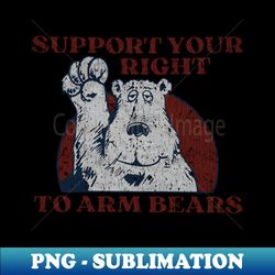 support your right to arm bears - trendy sublimation digital download - stunning sublimation graphics