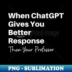 when chat gpt gives you better response than professor funny meme - vintage sublimation png download - transform your sublimation creations