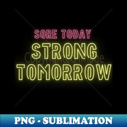 sore today strong tomorrow design - png transparent sublimation file - capture imagination with every detail