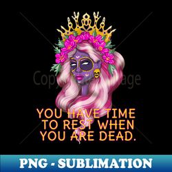 you have time to rest when you are dead colourful sugar skull mexican lady - trendy sublimation digital download - bring your designs to life