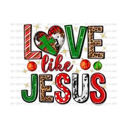 christmas love like jesus png sublimation design download, christmas png, christian png, jesus png, sublimate designs download