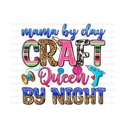 mama by day craft queen by night png sublimate designs download, craft life png, craft love png, crafting png, sublimate design download