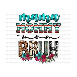 mama mommy mom bruh png sublimation design download, western png design, mother's day png, mom png, mommy png, sublimate designs download