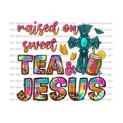 raised on sweet tea jesus png sublimation design download, jesus png,sweet tea png,jesus clipart,sublimate designs download