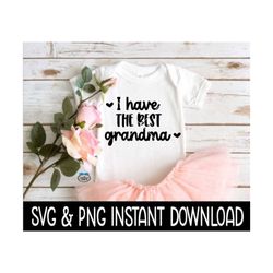 i have the best grandma baby svg, i have the best grandma png, baby bodysuit svg, instant download, cricut cut file, sil