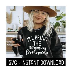 i'll bring the 30 reasons for the party svg, funny wine, tee shirt svg file, instant download, cricut cut file silhouett