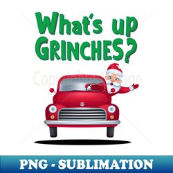 whats up grinches - png sublimation digital download - enhance your apparel with stunning detail