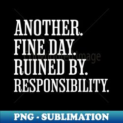 another fine day ruined by responsibility - vintage sublimation png download - instantly transform your sublimation projects