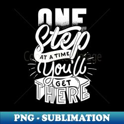 one step at a time you will get there - professional sublimation digital download - stunning sublimation graphics