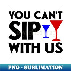 you cant sip with us - aesthetic sublimation digital file - perfect for personalization