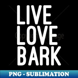 live love bark quote - trendy sublimation digital download - perfect for sublimation art