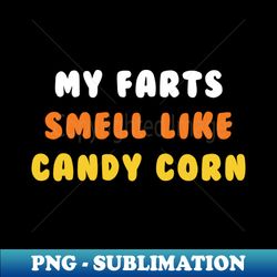 halloween candy corn lover my farts smell like candy corn - trendy sublimation digital download - bring your designs to life