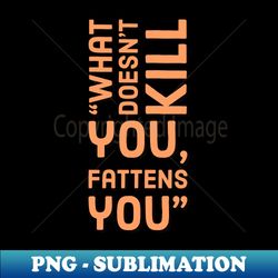 what doesnt kill you - high-resolution png sublimation file - vibrant and eye-catching typography
