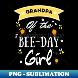 Grandpa Of The Bee Day Girl Cute Bee Day Family Party - Unique Sublimation PNG Download - Perfect for Personalization