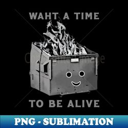 what a time to be alive - signature sublimation png file - perfect for sublimation mastery